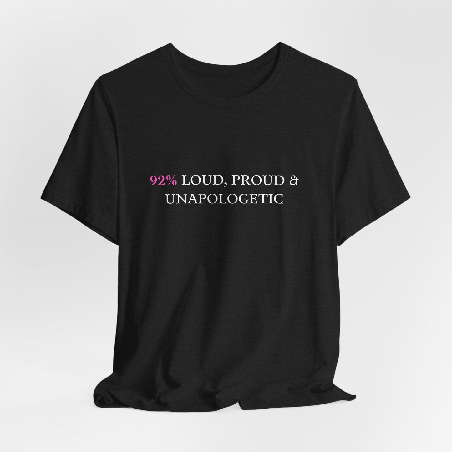 Loud & Proud Unisex Jersey Tee - 92% Unapologetic Shirt