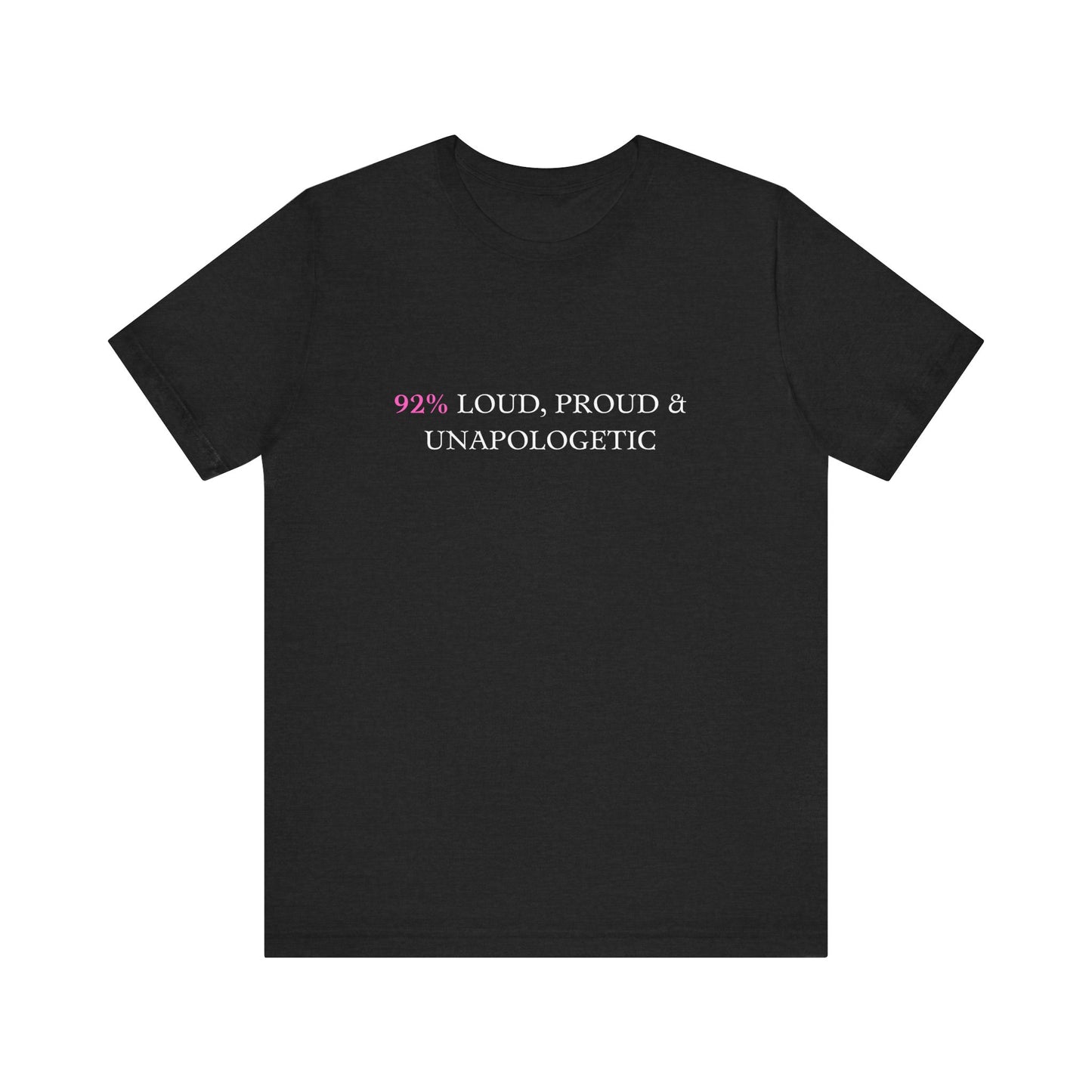 Loud & Proud Unisex Jersey Tee - 92% Unapologetic Shirt