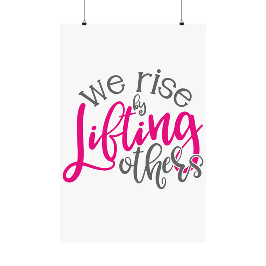 We Rise By Lifting Others Matte Vertical Posters